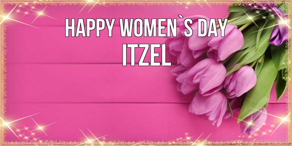 Greetings card с именем, Itzel happy women`s day открытка для фотошопа с подписью Greetings with text for free download 